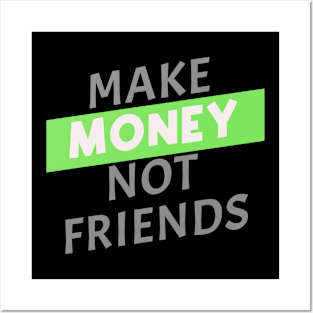 Make Money, Not Friends Posters and Art